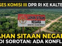 Menjelang Reses Komisi III DPR RI di Kalteng, Lahan Sitaan Negara jadi Sorotan