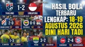 Hasil pertandingan sepak bola 18-19 Agustus 2026 dini hari dari Liga Champions dan ASEAN Hyundai Cup